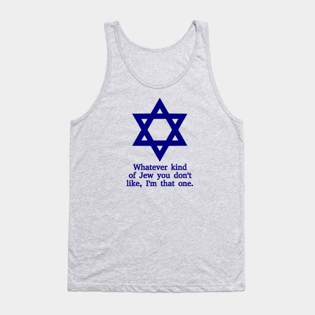 Whatever Kind Of Jew You Don't Like, I'm That One Tank Top by dikleyt